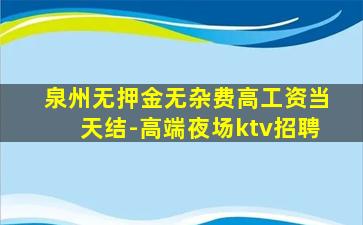 泉州无押金无杂费高工资当天结-高端夜场ktv招聘